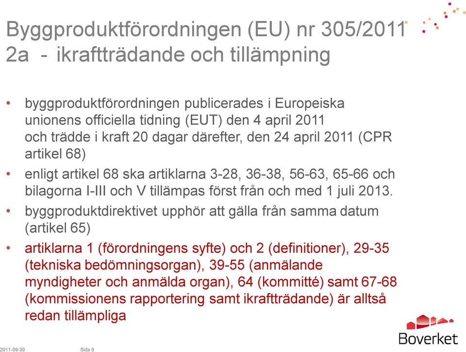 2013. byggproduktdirektivet upphör att gälla från samma datum (artikel 65) artiklarna 1 (förordningens syfte) och 2 (definitioner), 29-35 (tekniska bedömningsorgan),