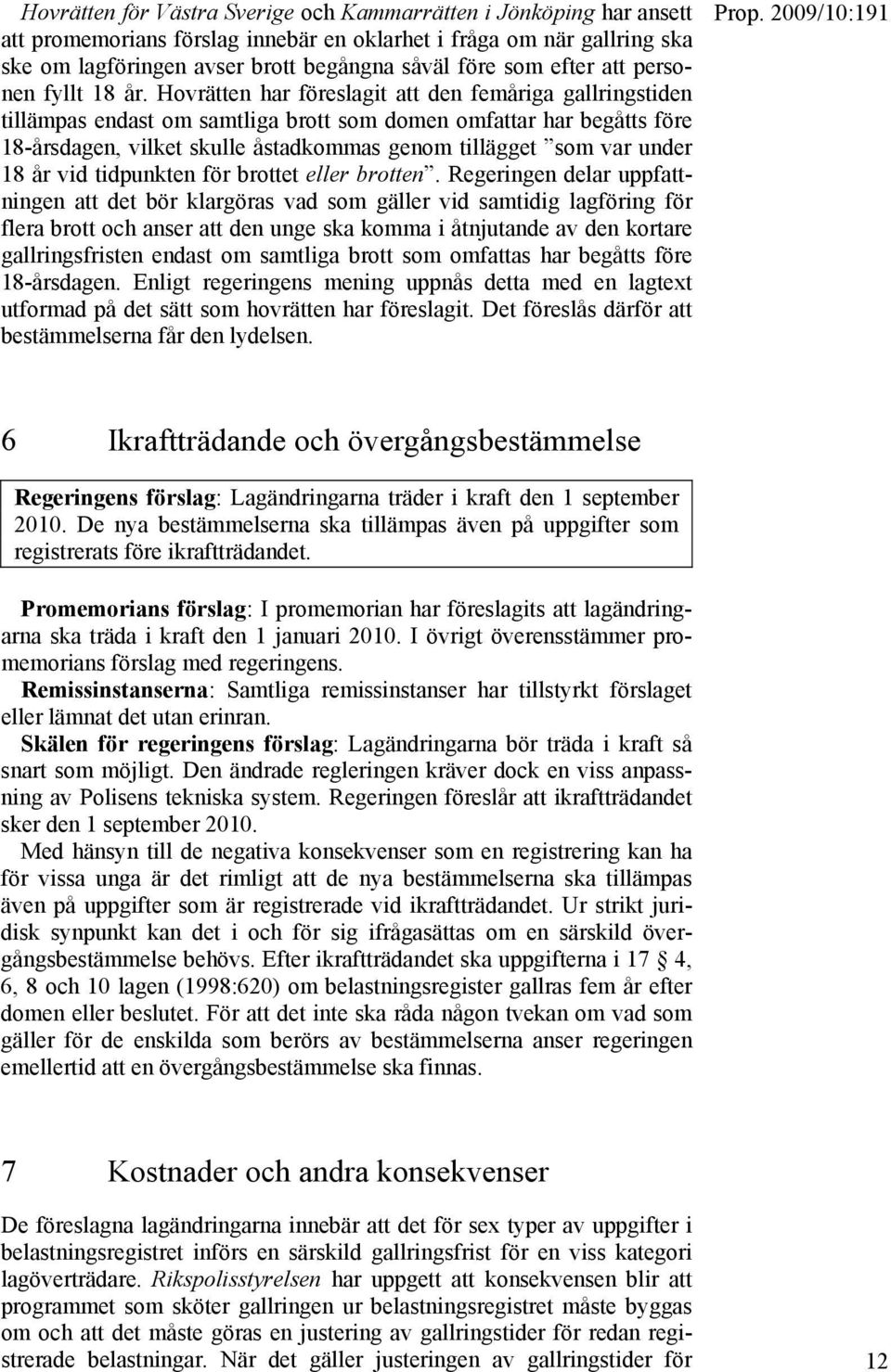 Hovrätten har föreslagit att den femåriga gallringstiden tillämpas endast om samtliga brott som domen omfattar har begåtts före 18-årsdagen, vilket skulle åstadkommas genom tillägget som var under 18