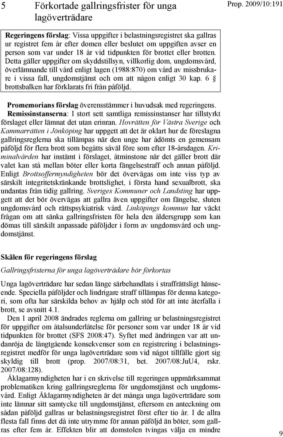 Detta gäller uppgifter om skyddstillsyn, villkorlig dom, ungdomsvård, överlämnande till vård enligt lagen (1988:870) om vård av missbrukare i vissa fall, ungdomstjänst och om att någon enligt 30 kap.