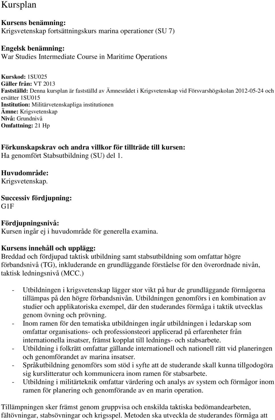 Grundnivå Omfattning: 21 Hp Förkunskapskrav och andra villkor för tillträde till kursen: Ha genomfört Stabsutbildning (SU) del 1. Huvudområde: Krigsvetenskap.