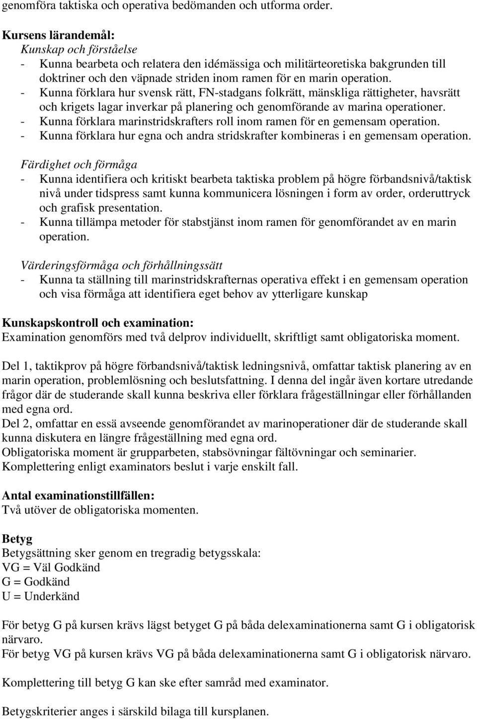 - Kunna förklara hur svensk rätt, FN-stadgans folkrätt, mänskliga rättigheter, havsrätt och krigets lagar inverkar på planering och genomförande av marina operationer.