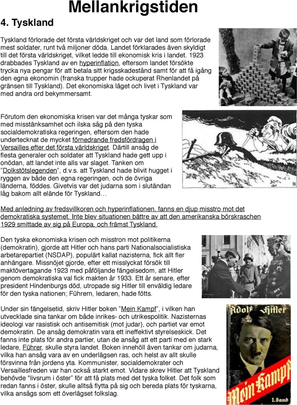 1923 drabbades Tyskland av en hyperinflation, eftersom landet försökte trycka nya pengar för att betala sitt krigsskadestånd samt för att få igång den egna ekonomin (franska trupper hade ockuperat