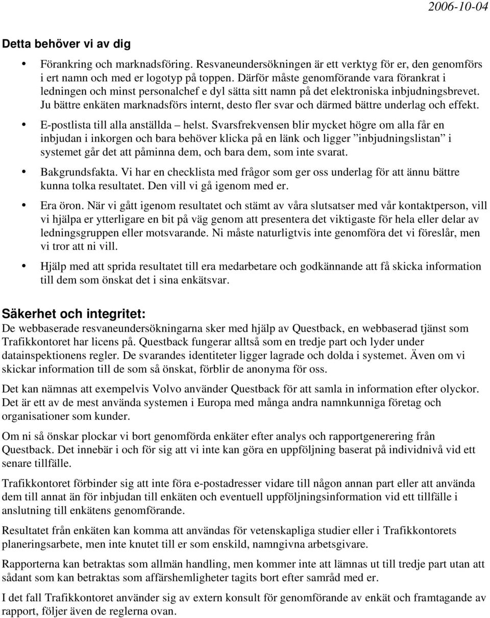 Ju bättre enkäten marknadsförs internt, desto fler svar och därmed bättre underlag och effekt. E-postlista till alla anställda helst.