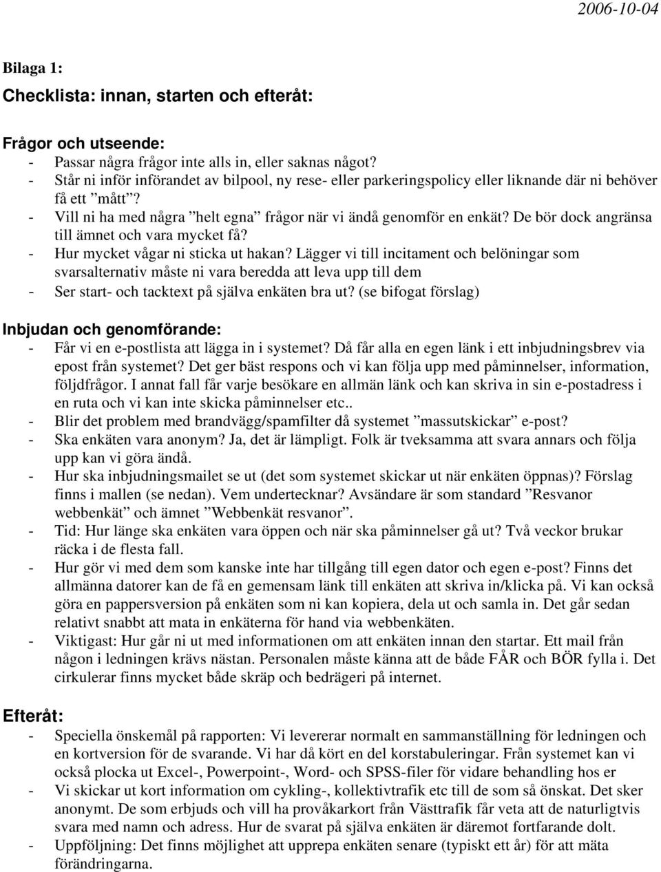De bör dock angränsa till ämnet och vara mycket få? - Hur mycket vågar ni sticka ut hakan?