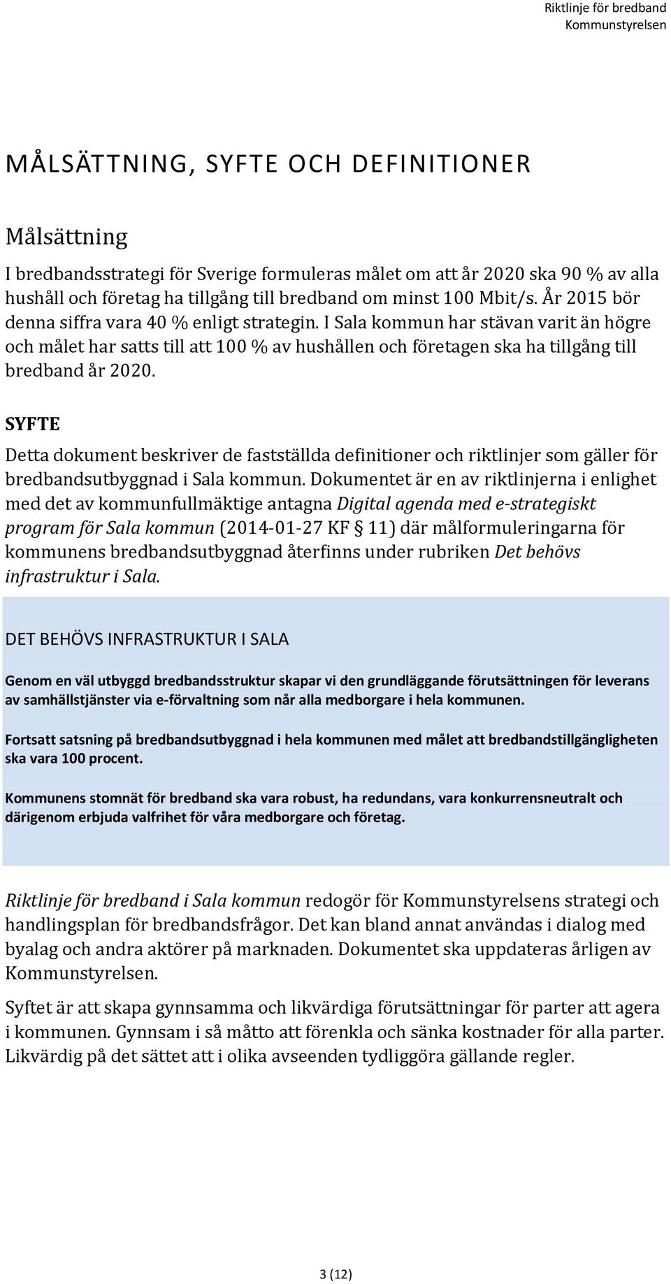 I Sala kommun har stävan varit än högre och målet har satts till att 100 % av hushållen och företagen ska ha tillgång till bredband år 2020.