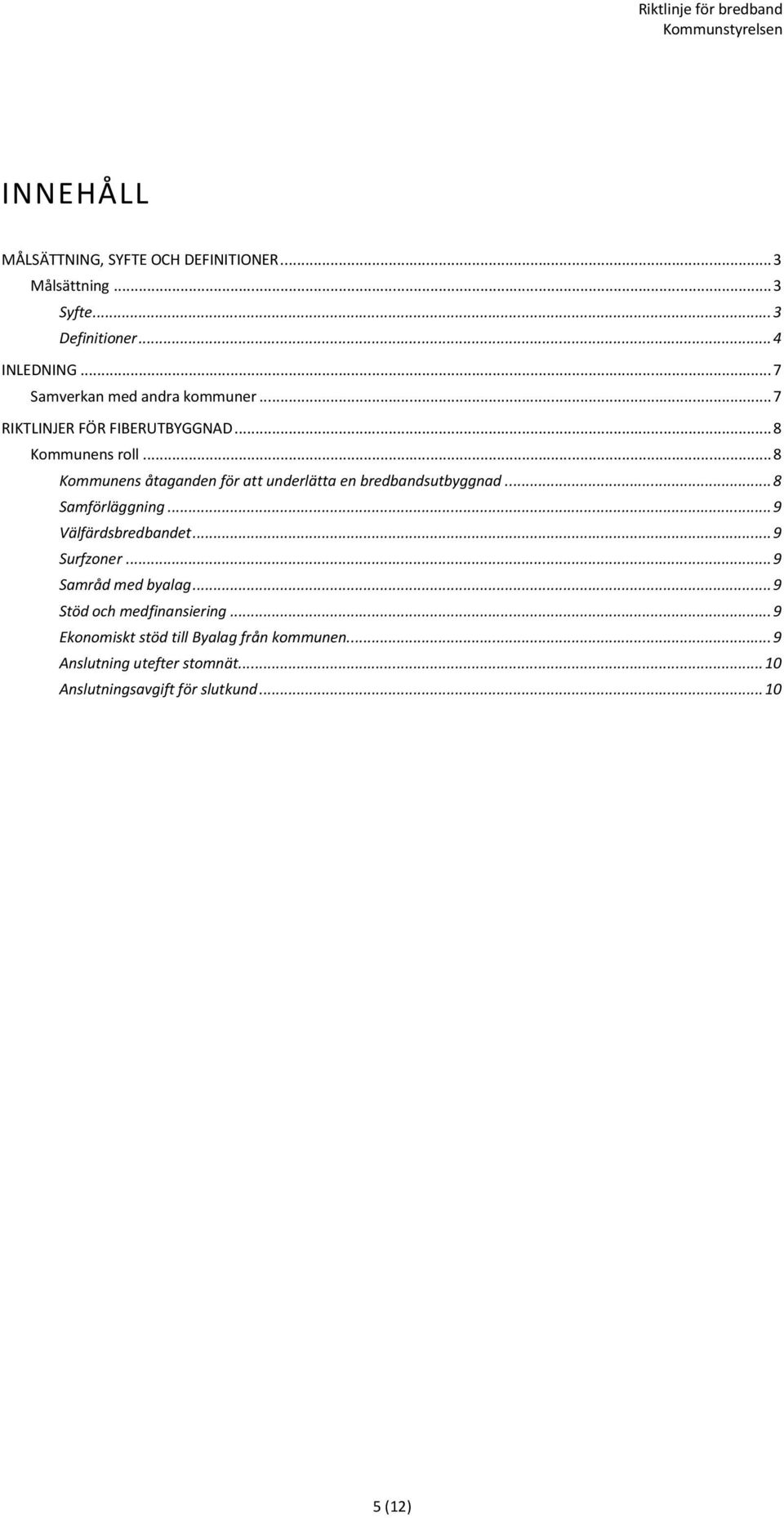 .. 8 Kommunens åtaganden för att underlätta en bredbandsutbyggnad... 8 Samförläggning... 9 Välfärdsbredbandet... 9 Surfzoner.