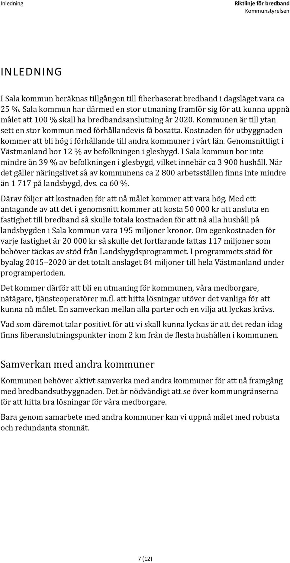 Kostnaden för utbyggnaden kommer att bli hög i förhållande till andra kommuner i vårt län. Genomsnittligt i Västmanland bor 12 % av befolkningen i glesbygd.