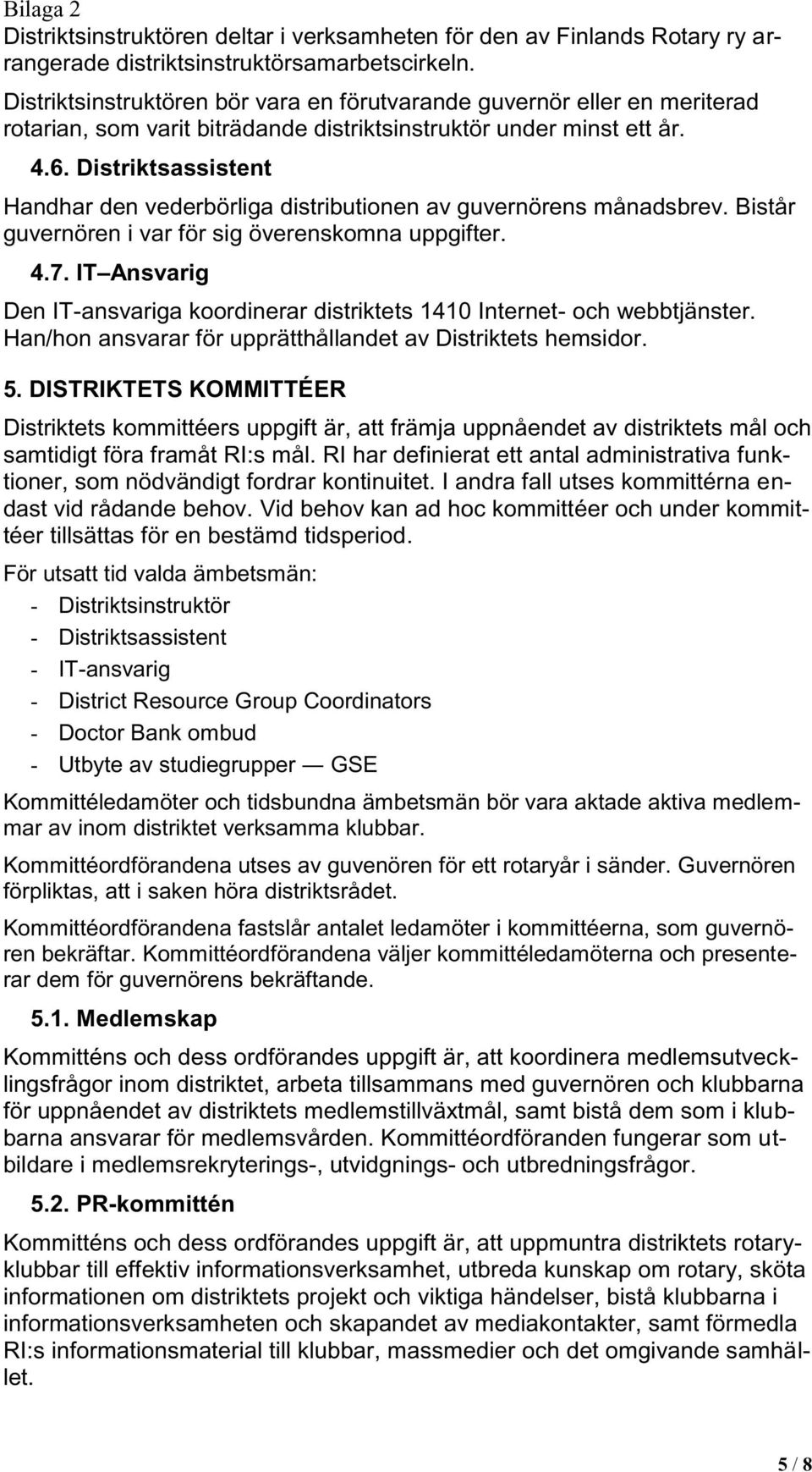 Distriktsassistent Handhar den vederbörliga distributionen av guvernörens månadsbrev. Bistår guvernören i var för sig överenskomna uppgifter. 4.7.