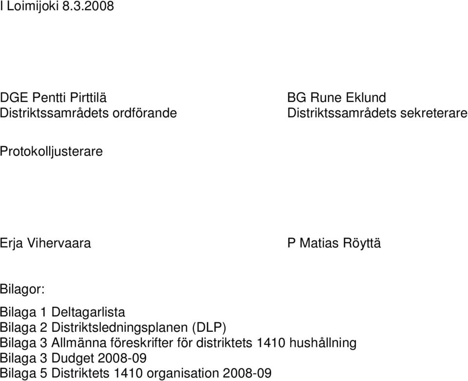 sekreterare Protokolljusterare Erja Vihervaara P Matias Röyttä Bilagor: Bilaga 1