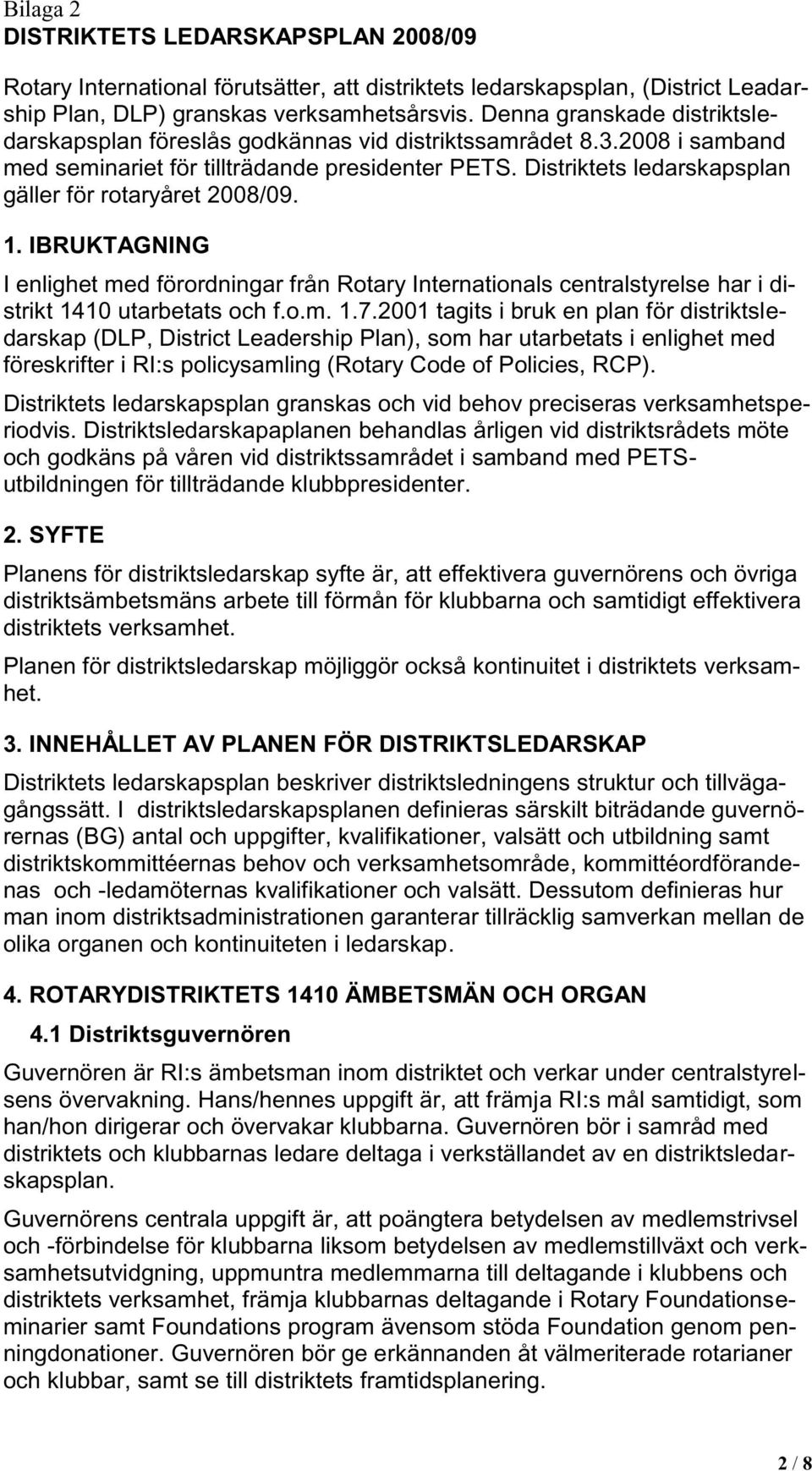 Distriktets ledarskapsplan gäller för rotaryåret 2008/09. 1. IBRUKTAGNING I enlighet med förordningar från Rotary Internationals centralstyrelse har i distrikt 1410 utarbetats och f.o.m. 1.7.