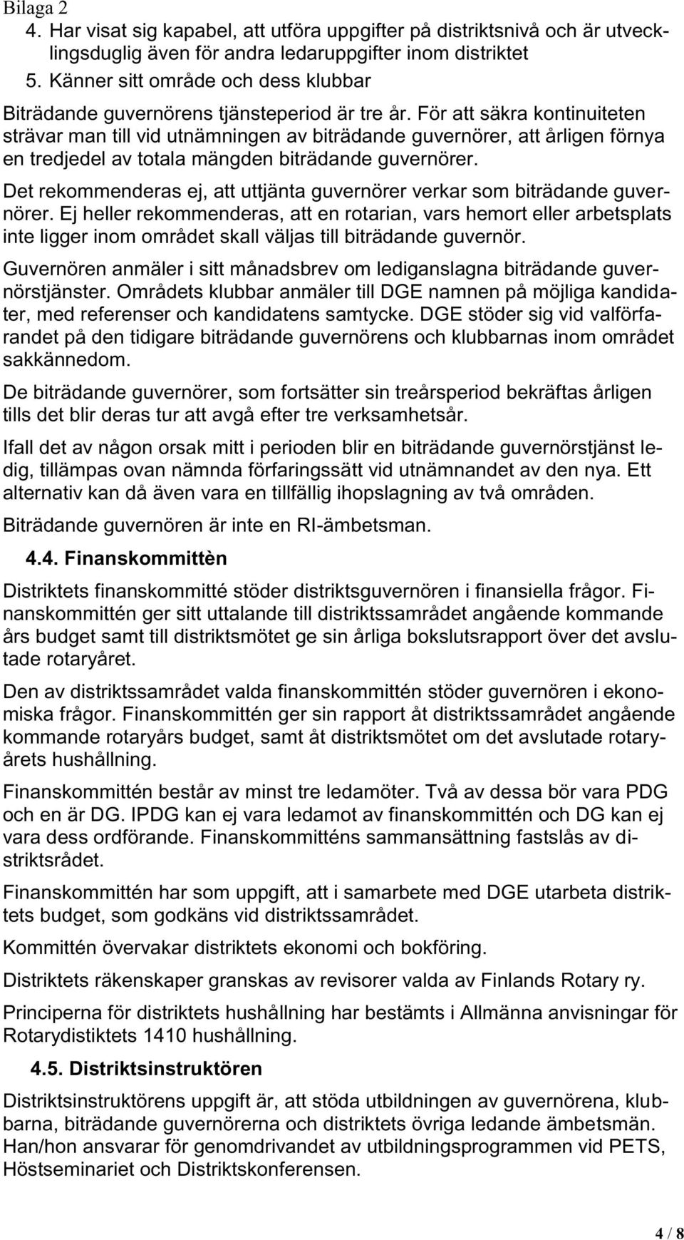 För att säkra kontinuiteten strävar man till vid utnämningen av biträdande guvernörer, att årligen förnya en tredjedel av totala mängden biträdande guvernörer.