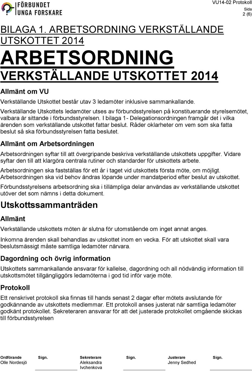 I bilaga 1- Delegationsordningen framgår det i vilka ärenden som verkställande utskottet fattar beslut. Råder oklarheter om vem som ska fatta beslut så ska förbundsstyrelsen fatta beslutet.