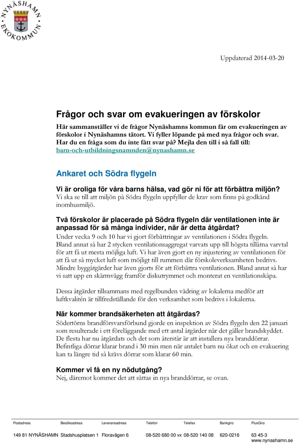 se Ankaret och Södra flygeln Vi är oroliga för våra barns hälsa, vad gör ni för att förbättra miljön? Vi ska se till att miljön på Södra flygeln uppfyller de krav som finns på godkänd inomhusmiljö.