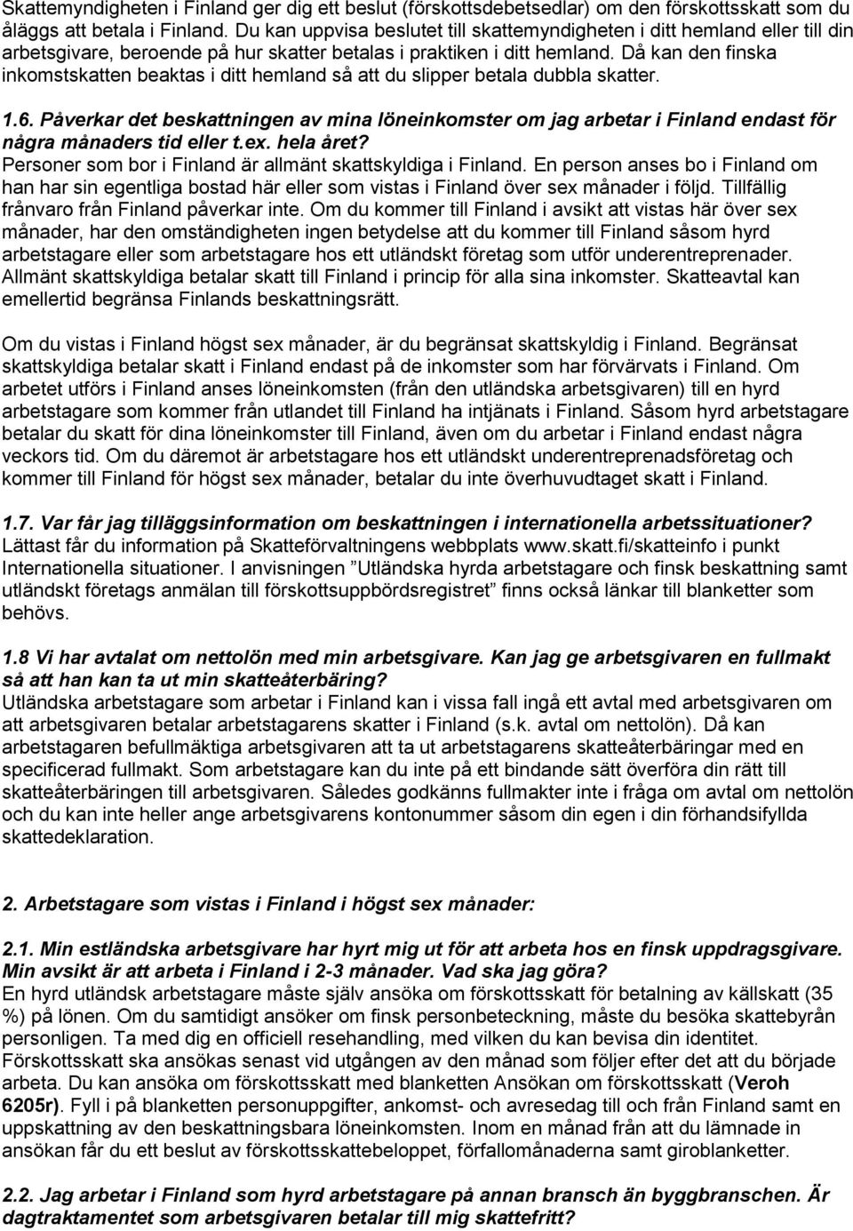 Då kan den finska inkomstskatten beaktas i ditt hemland så att du slipper betala dubbla skatter. 1.6.