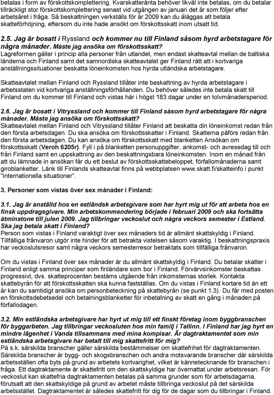 Så beskattningen verkställs för år 2009 kan du åläggas att betala skatteförhöjning, eftersom du inte hade ansökt om förskottsskatt inom utsatt tid. 2.5.