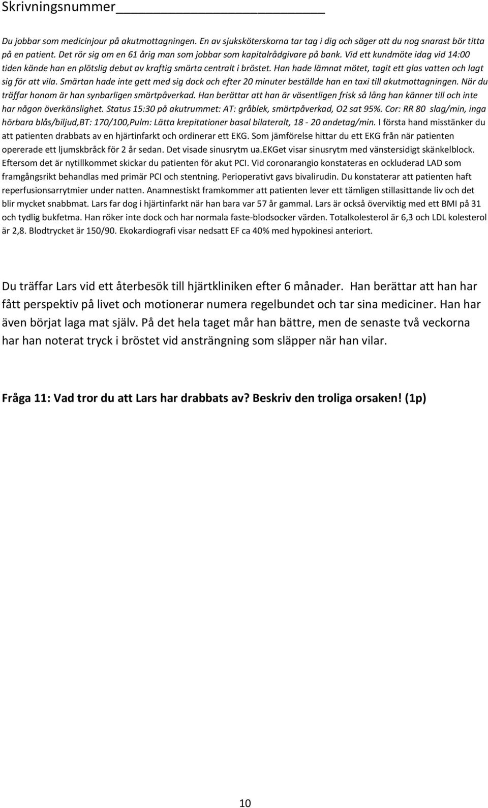 Lars far dog i hjärtinfarkt när han bara var 57 år gammal. Lars är också överviktig med ett BMI på 31 och tydlig bukfetma. Han röker inte dock och har normala faste-blodsocker värden.