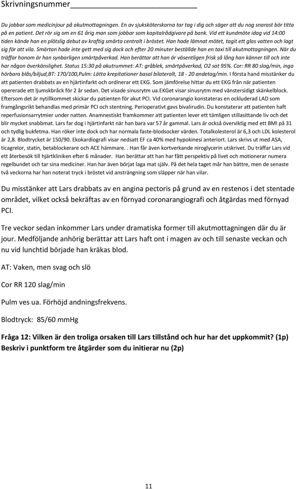 Lars far dog i hjärtinfarkt när han bara var 57 år gammal. Lars är också överviktig med ett BMI på 31 och tydlig bukfetma. Han röker inte dock och har normala faste-blodsocker värden.