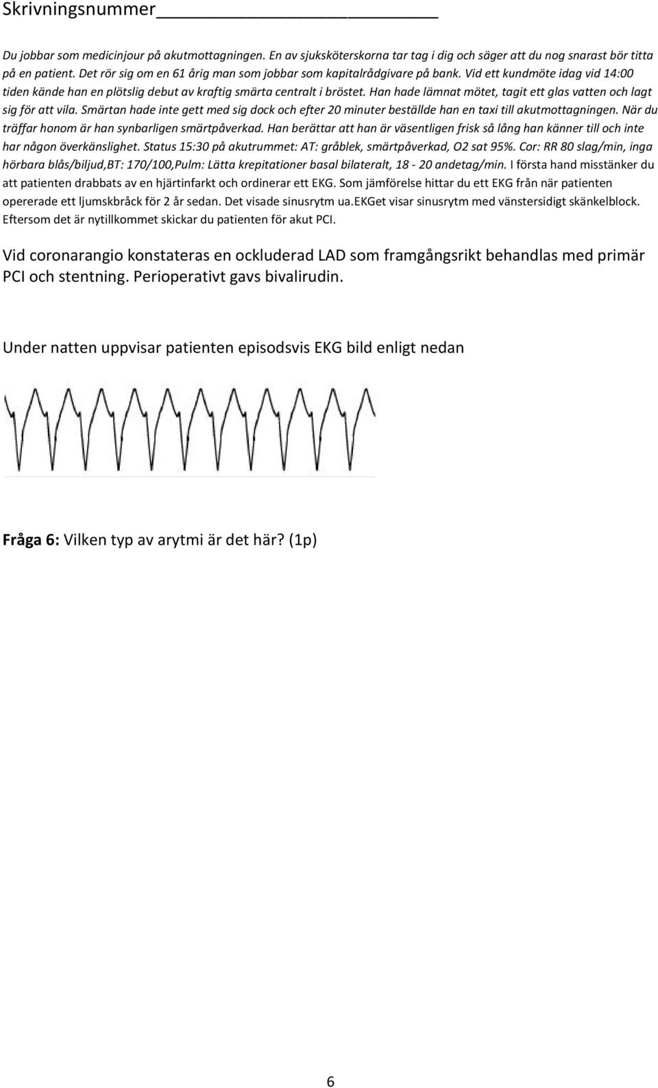 primär PCI och stentning. Perioperativt gavs bivalirudin.