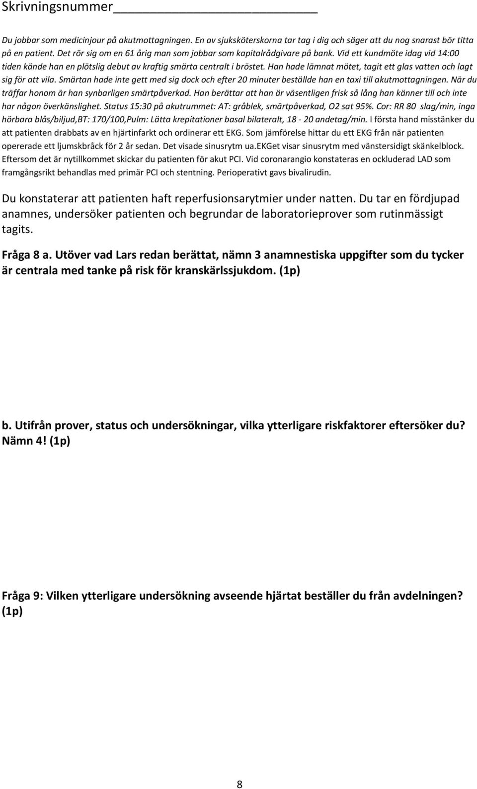 Du tar en fördjupad anamnes, undersöker patienten och begrundar de laboratorieprover som rutinmässigt tagits. Fråga 8 a.