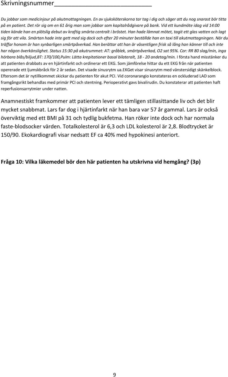 Anamnestiskt framkommer att patienten lever ett tämligen stillasittande liv och det blir mycket snabbmat. Lars far dog i hjärtinfarkt när han bara var 57 år gammal.