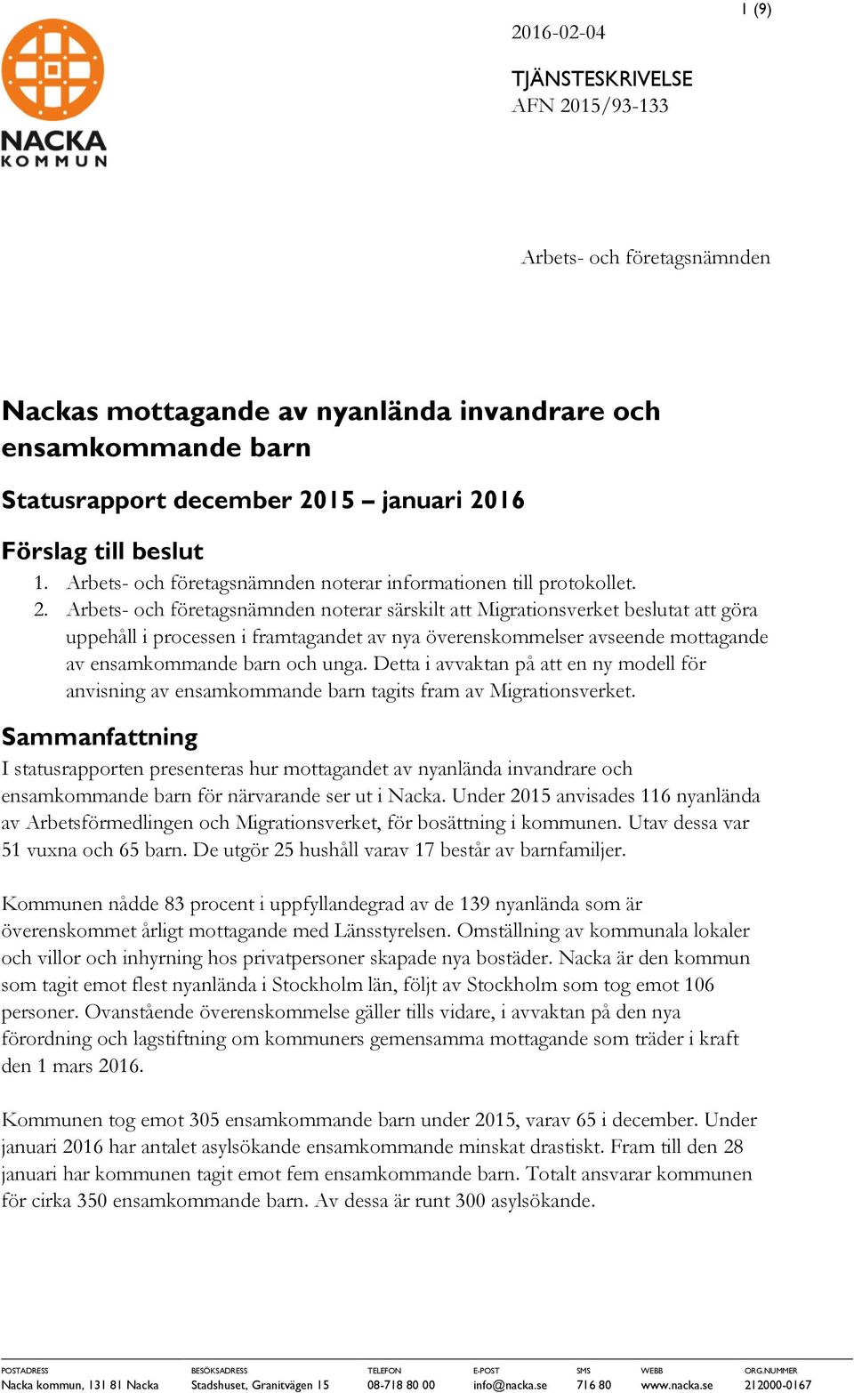 Arbets- och företagsnämnden noterar särskilt att Migrationsverket beslutat att göra uppehåll i processen i framtagandet av nya överenskommelser avseende mottagande av ensamkommande barn och unga.