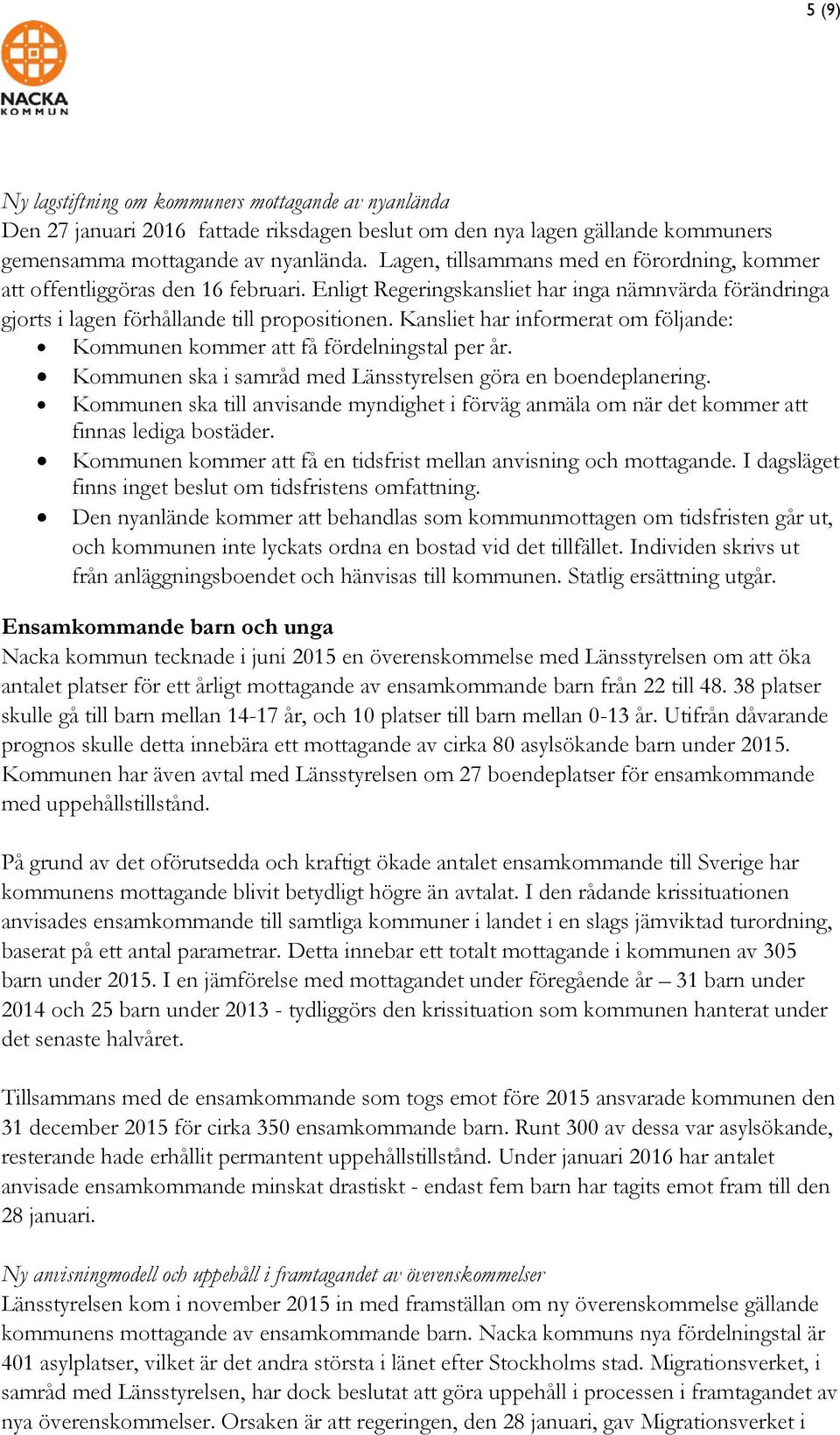 Kansliet har informerat om följande: Kommunen kommer att få fördelningstal per år. Kommunen ska i samråd med Länsstyrelsen göra en boendeplanering.