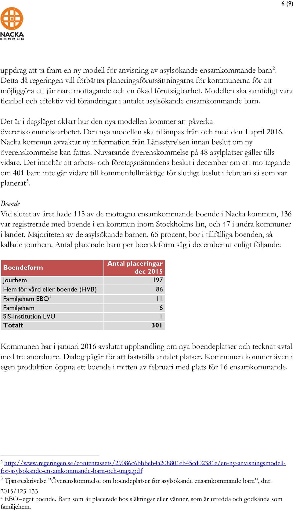 Modellen ska samtidigt vara flexibel och effektiv vid förändringar i antalet asylsökande ensamkommande barn. Det är i dagsläget oklart hur den nya modellen kommer att påverka överenskommelsearbetet.