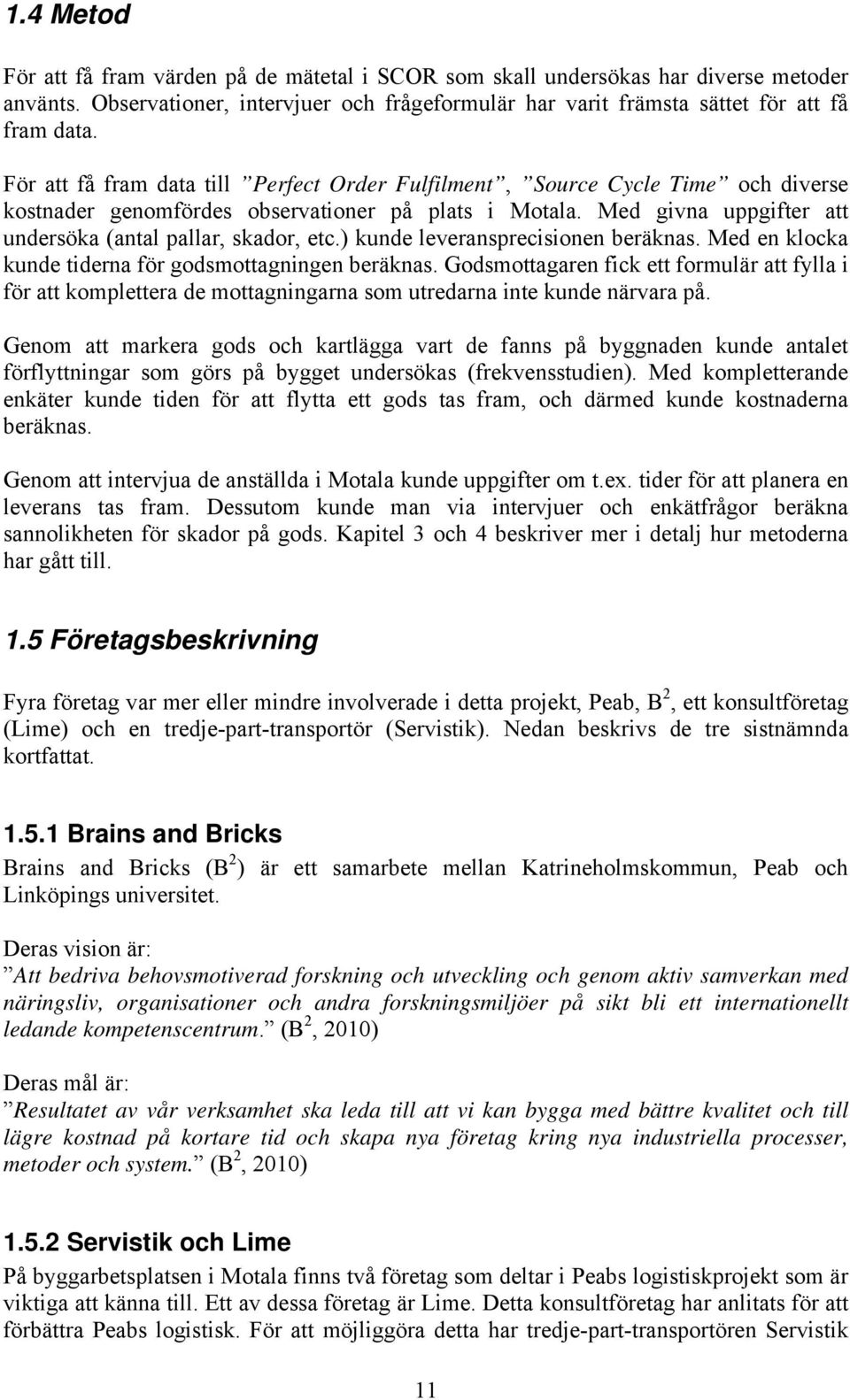 ) kunde leveransprecisionen beräknas. Med en klocka kunde tiderna för godsmottagningen beräknas.
