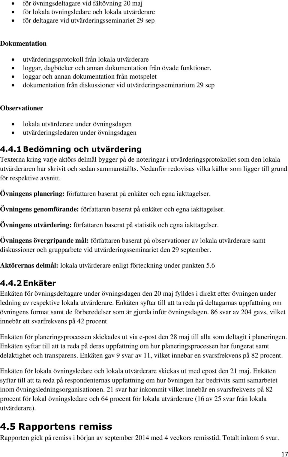 loggar och annan dokumentation från motspelet dokumentation från diskussioner vid utvärderingsseminarium 29 sep Observationer lokala utvärderare under övningsdagen utvärderingsledaren under