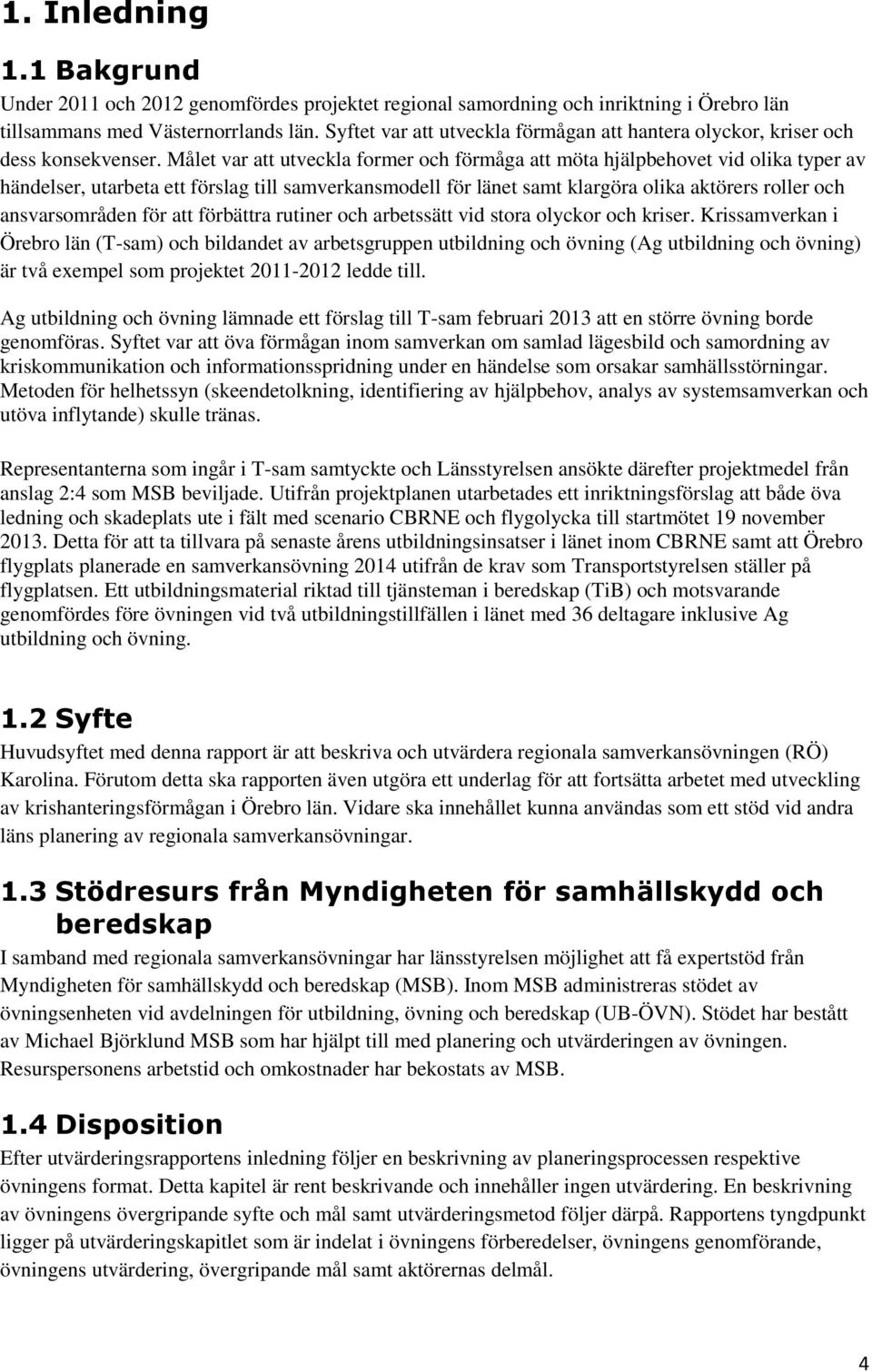 Målet var att utveckla former och förmåga att möta hjälpbehovet vid olika typer av händelser, utarbeta ett förslag till samverkansmodell för länet samt klargöra olika aktörers roller och