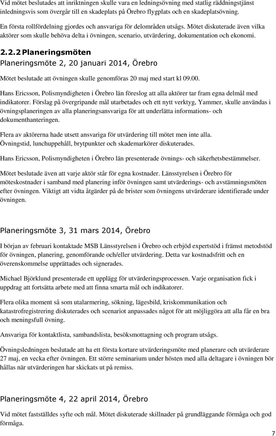2.2 Planeringsmöten Planeringsmöte 2, 20 januari 2014, Örebro Mötet beslutade att övningen skulle genomföras 20 maj med start kl 09.00.