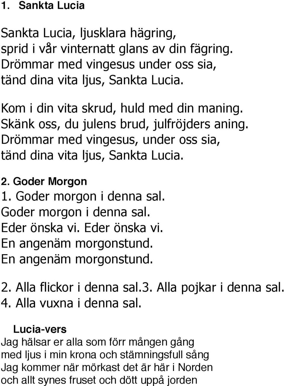 Goder morgon i denna sal. Goder morgon i denna sal. Eder önska vi. Eder önska vi. En angenäm morgonstund. En angenäm morgonstund. 2. Alla flickor i denna sal.3. Alla pojkar i denna sal.