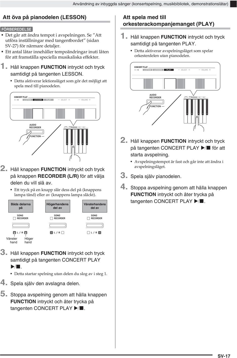 Håll knappen FUNCTION intryckt och tryck samtidigt på tangenten LESSON. Detta aktiverar lektionsläget som gör det möjligt att spela med till pianodelen.
