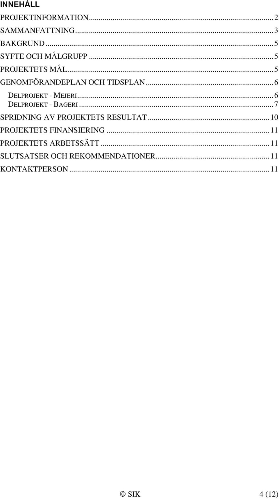 .. 6 DELPROJEKT - BAGERI... 7 SPRIDNING AV PROJEKTETS RESULTAT... 10 PROJEKTETS FINANSIERING.