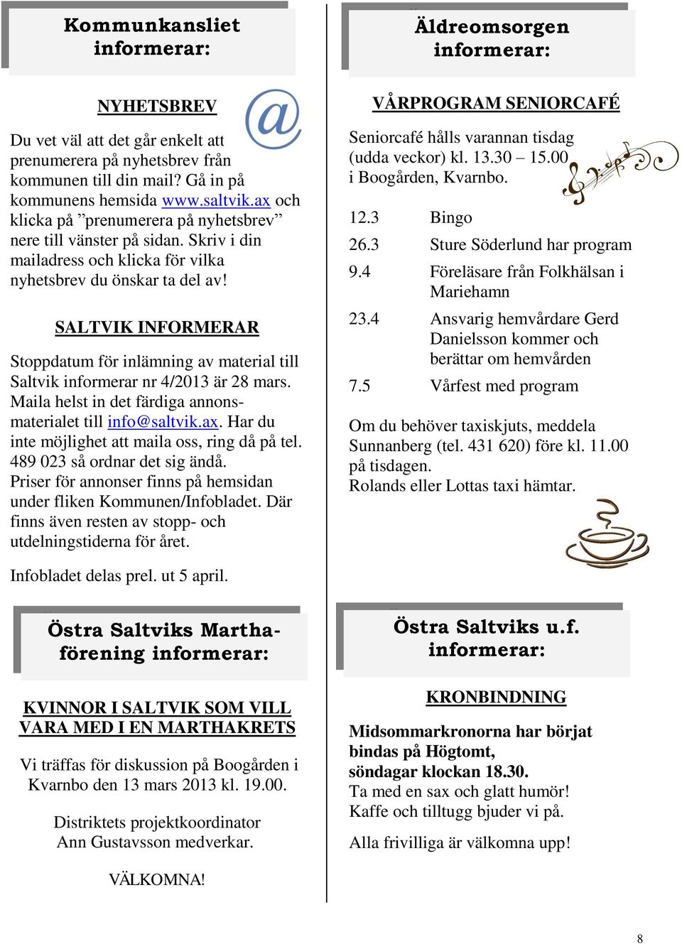 SALTVIK INFORMERAR Stoppdatum för inlämning av material till Saltvik informerar nr 4/2013 är 28 mars. Maila helst in det färdiga annonsmaterialet till info@saltvik.ax.