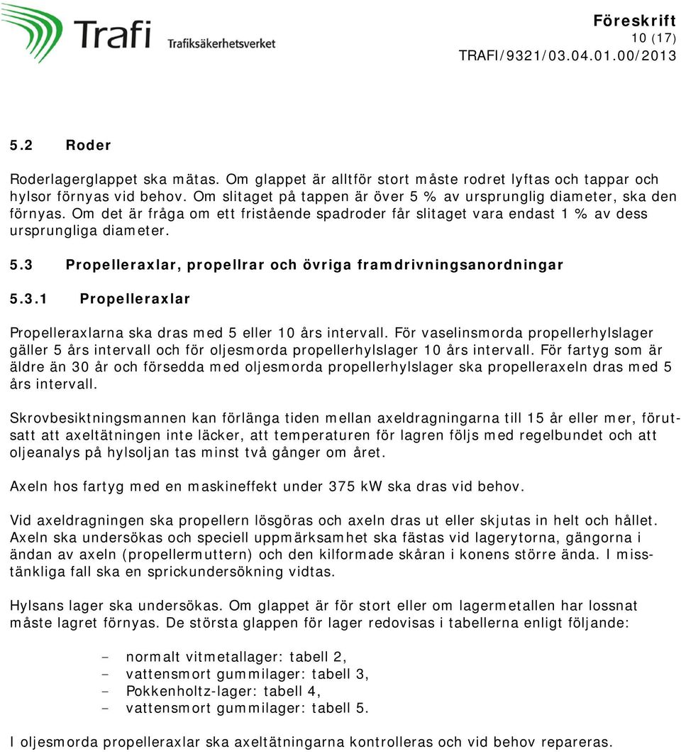 3.1 Propelleraxlar Propelleraxlarna ska dras med 5 eller 10 års intervall. För vaselinsmorda propellerhylslager gäller 5 års intervall och för oljesmorda propellerhylslager 10 års intervall.