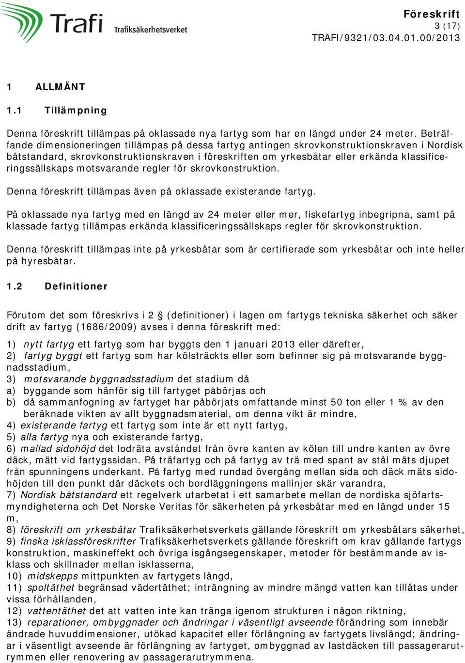 klassificeringssällskaps motsvarande regler för skrovkonstruktion. Denna föreskrift tillämpas även på oklassade existerande fartyg.
