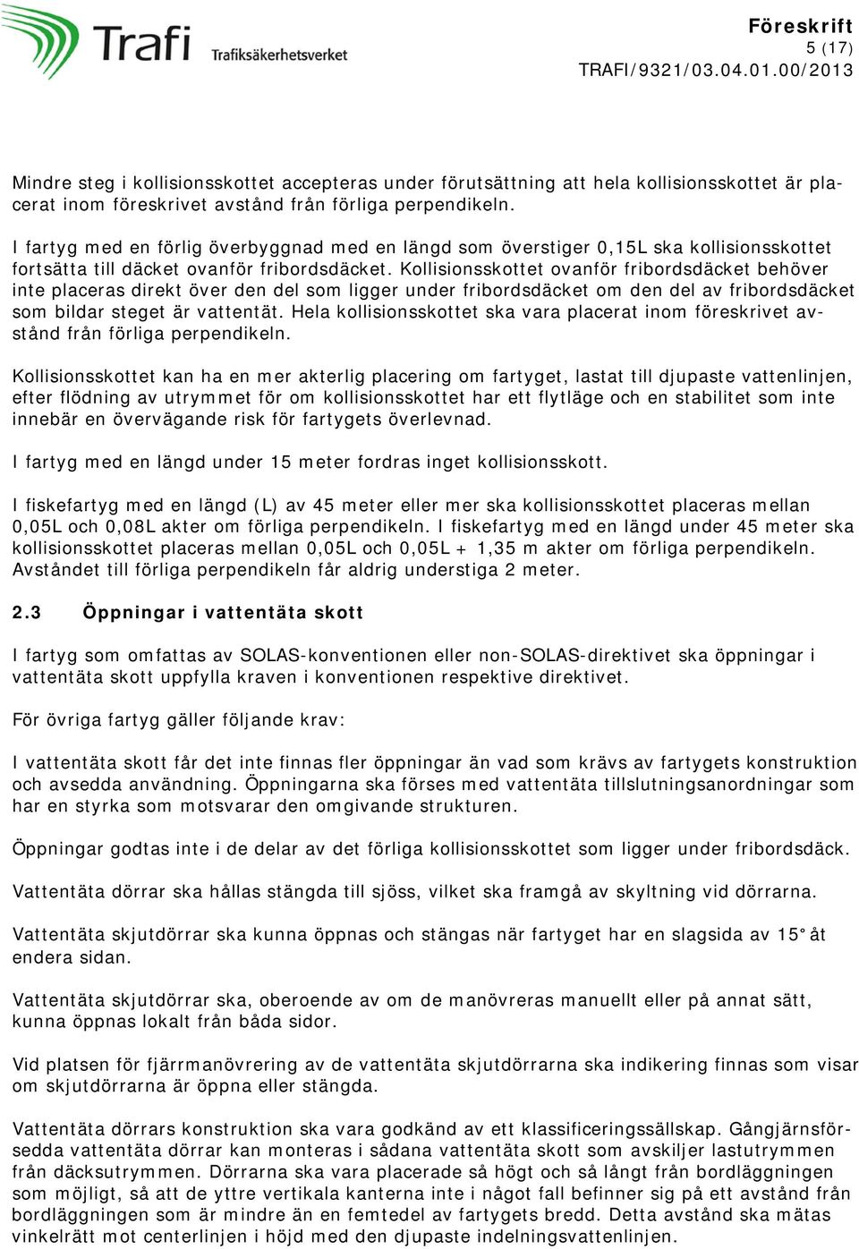 Kollisionsskottet ovanför fribordsdäcket behöver inte placeras direkt över den del som ligger under fribordsdäcket om den del av fribordsdäcket som bildar steget är vattentät.