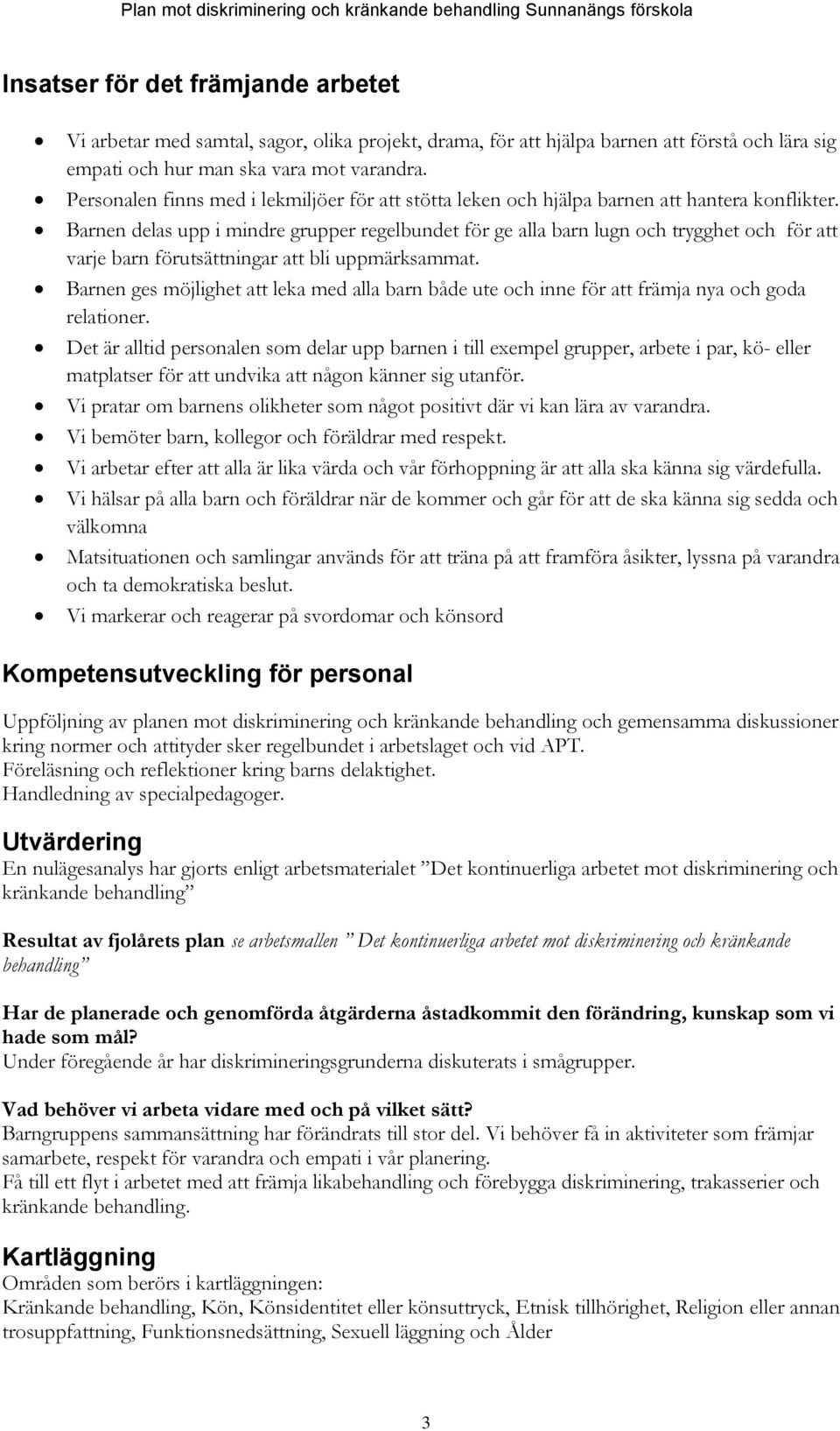 Barnen delas upp i mindre grupper regelbundet för ge alla barn lugn och trygghet och för att varje barn förutsättningar att bli uppmärksammat.