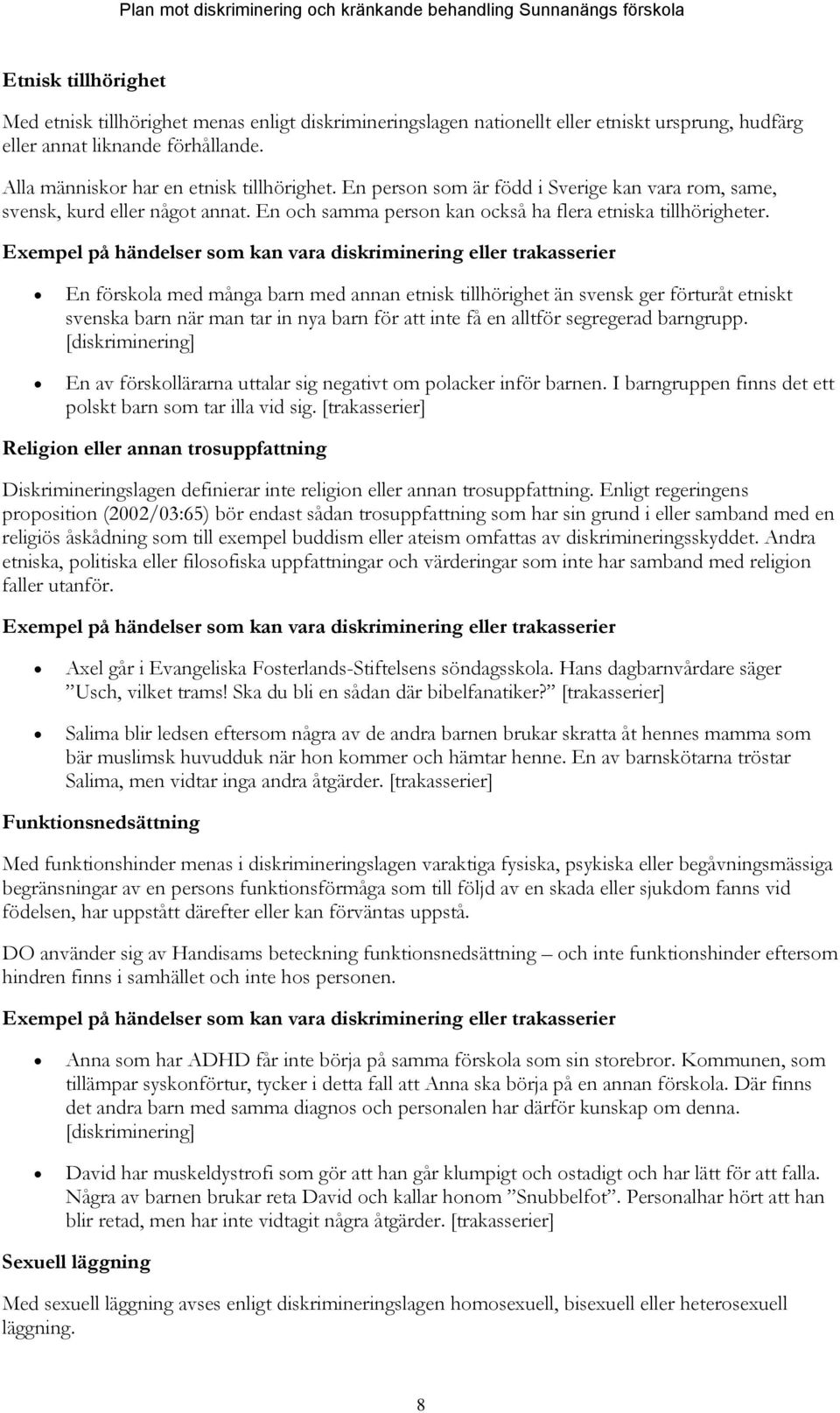 Exempel på händelser som kan vara diskriminering eller trakasserier En förskola med många barn med annan etnisk tillhörighet än svensk ger förturåt etniskt svenska barn när man tar in nya barn för