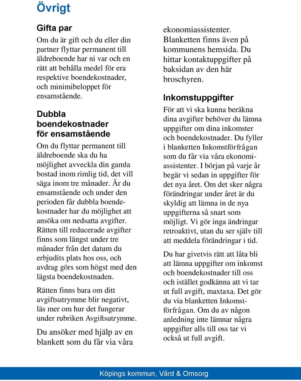 Är du ensamstående och under den perioden får dubbla boendekostnader har du möjlighet att ansöka om nedsatta avgifter.
