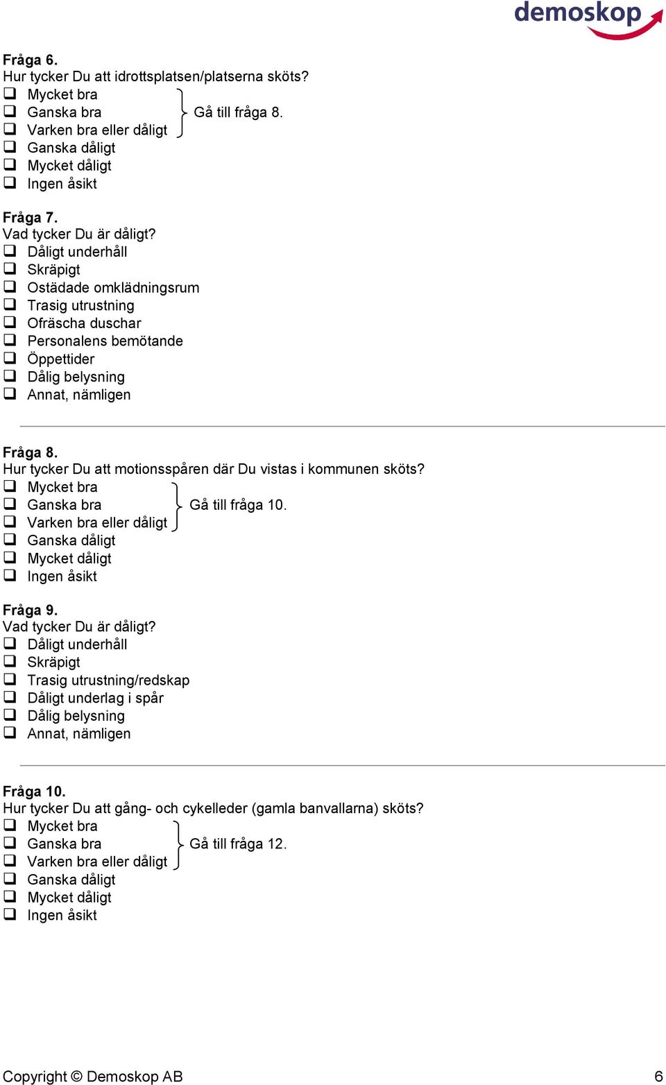 Hur tycker Du att motionsspåren där Du vistas i kommunen sköts? Gå till fråga 10. eller Fråga 9. Vad tycker Du är?