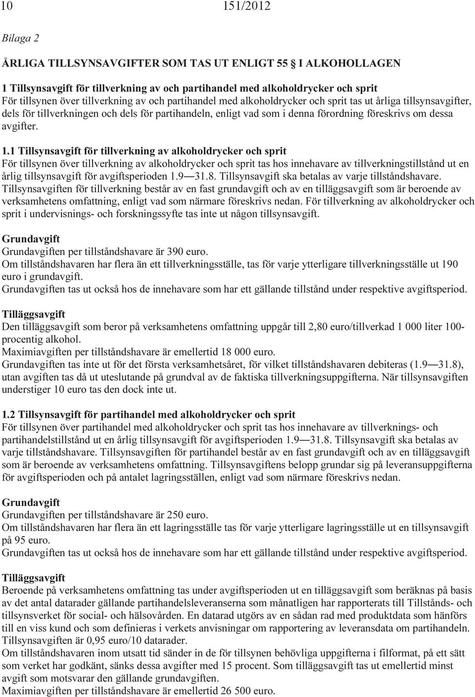 1 Tillsynsavgift för tillverkning av alkoholdrycker och sprit För tillsynen över tillverkning av alkoholdrycker och sprit tas hos innehavare av tillverkningstillstånd ut en årlig tillsynsavgift för