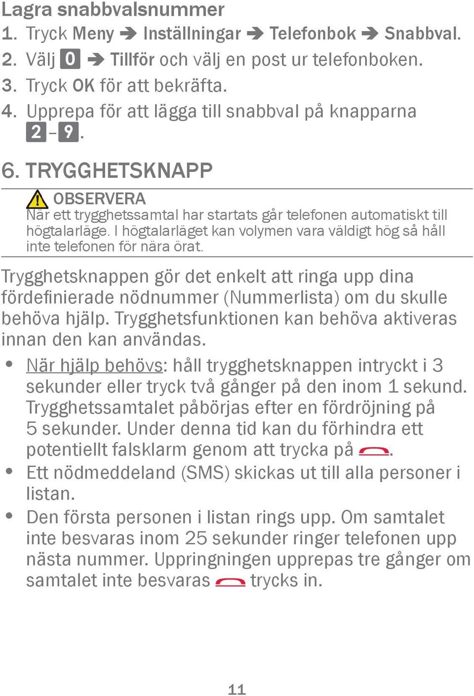 I högtalarläget kan volymen vara väldigt hög så håll inte telefonen för nära örat. Trygghetsknappen gör det enkelt att ringa upp dina fördefinierade nödnummer (Nummerlista) om du skulle behöva hjälp.