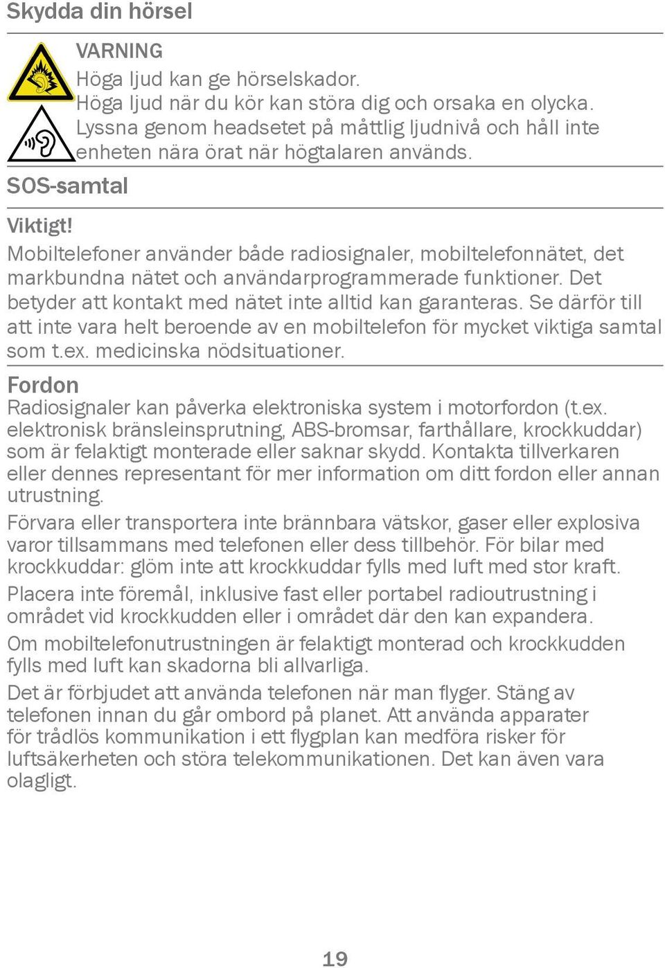 Mobiltelefoner använder både radiosignaler, mobiltelefonnätet, det markbundna nätet och användarprogrammerade funktioner. Det betyder att kontakt med nätet inte alltid kan garanteras.