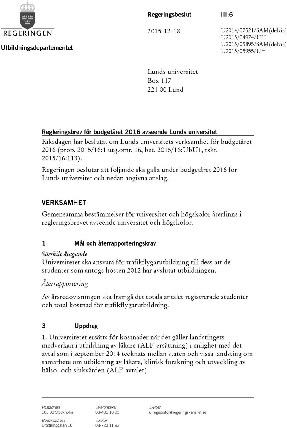 Regeringen beslutar att följande ska gälla under budgetåret 2016 för Lunds universitet och nedan angivna anslag.