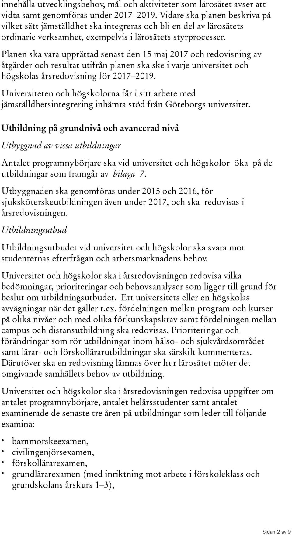 Planen ska vara upprättad senast den 15 maj 2017 och redovisning av åtgärder och resultat utifrån planen ska ske i varje universitet och högskolas årsredovisning för 2017 2019.