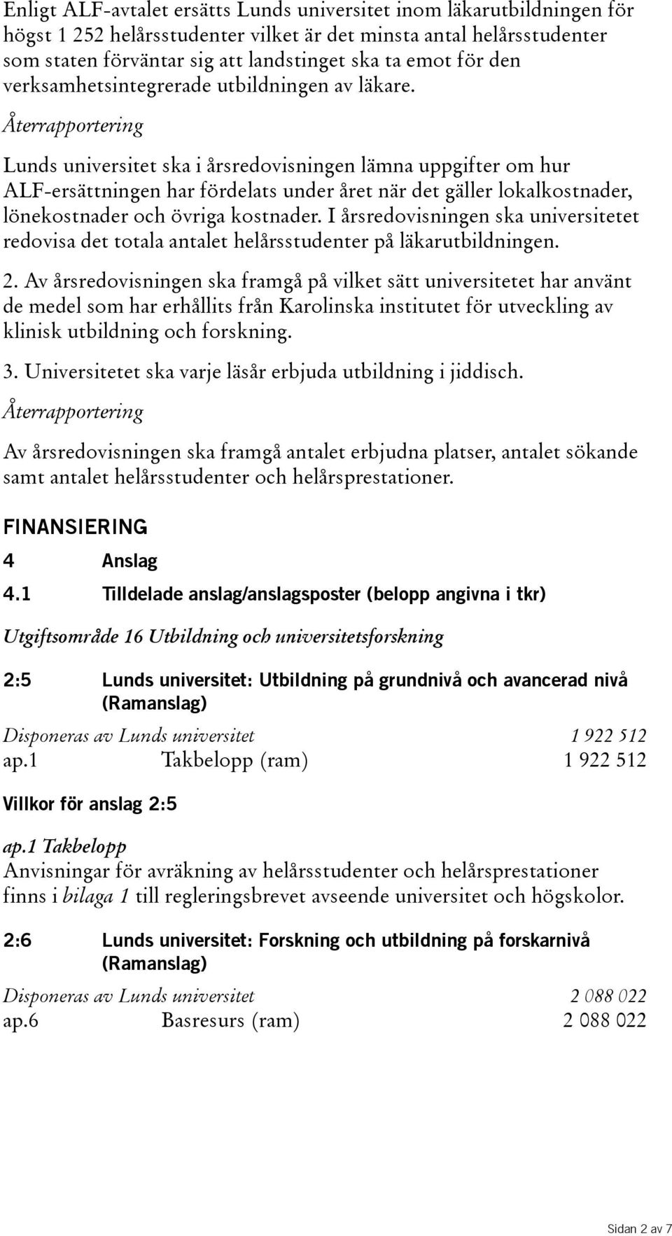 Återrapportering Lunds universitet ska i årsredovisningen lämna uppgifter om hur ALF-ersättningen har fördelats under året när det gäller lokalkostnader, lönekostnader och övriga kostnader.