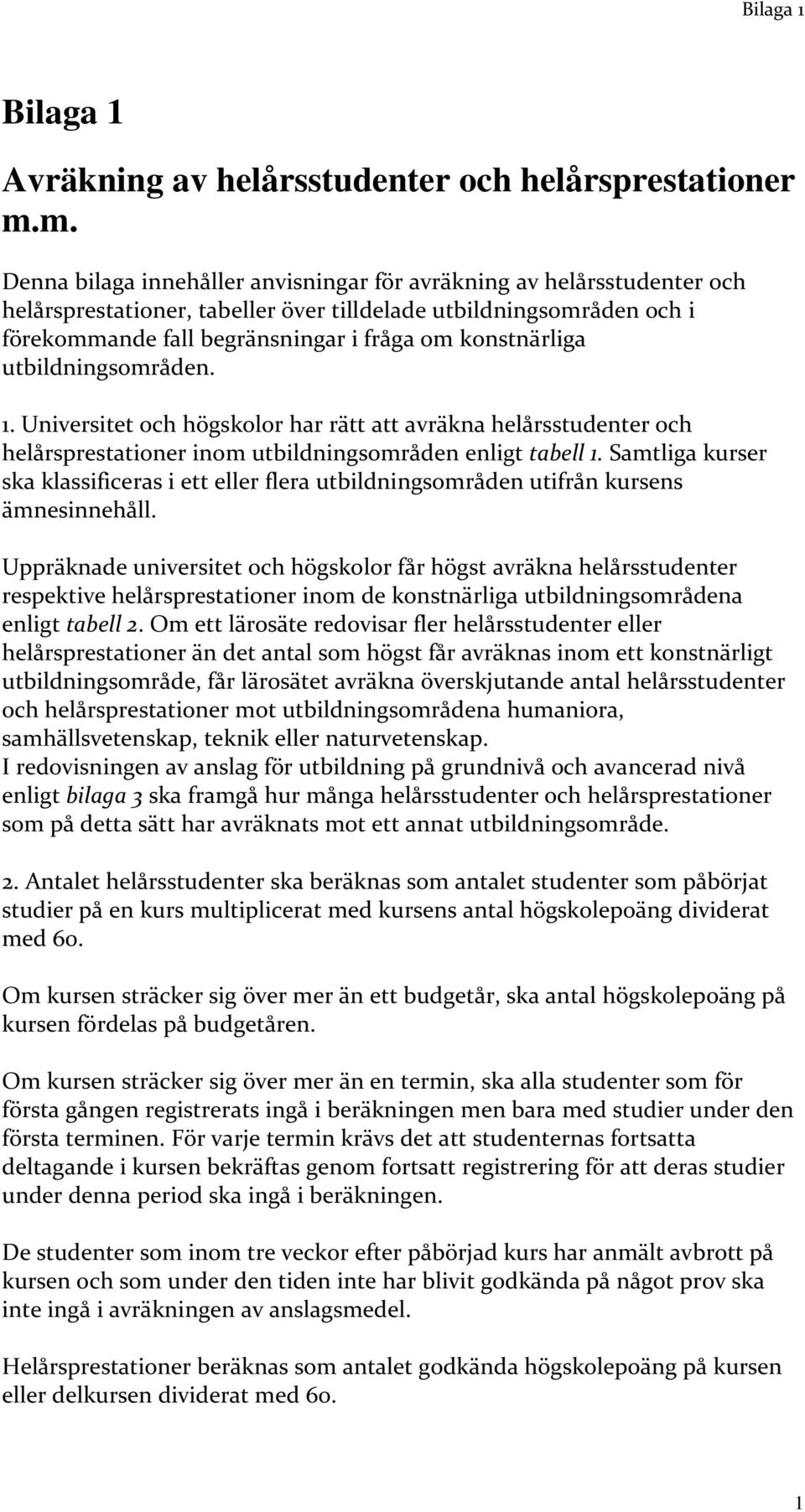 konstnärliga utbildningsområden. 1. Universitet och högskolor har rätt att avräkna helårsstudenter och helårsprestationer inom utbildningsområden enligt tabell 1.