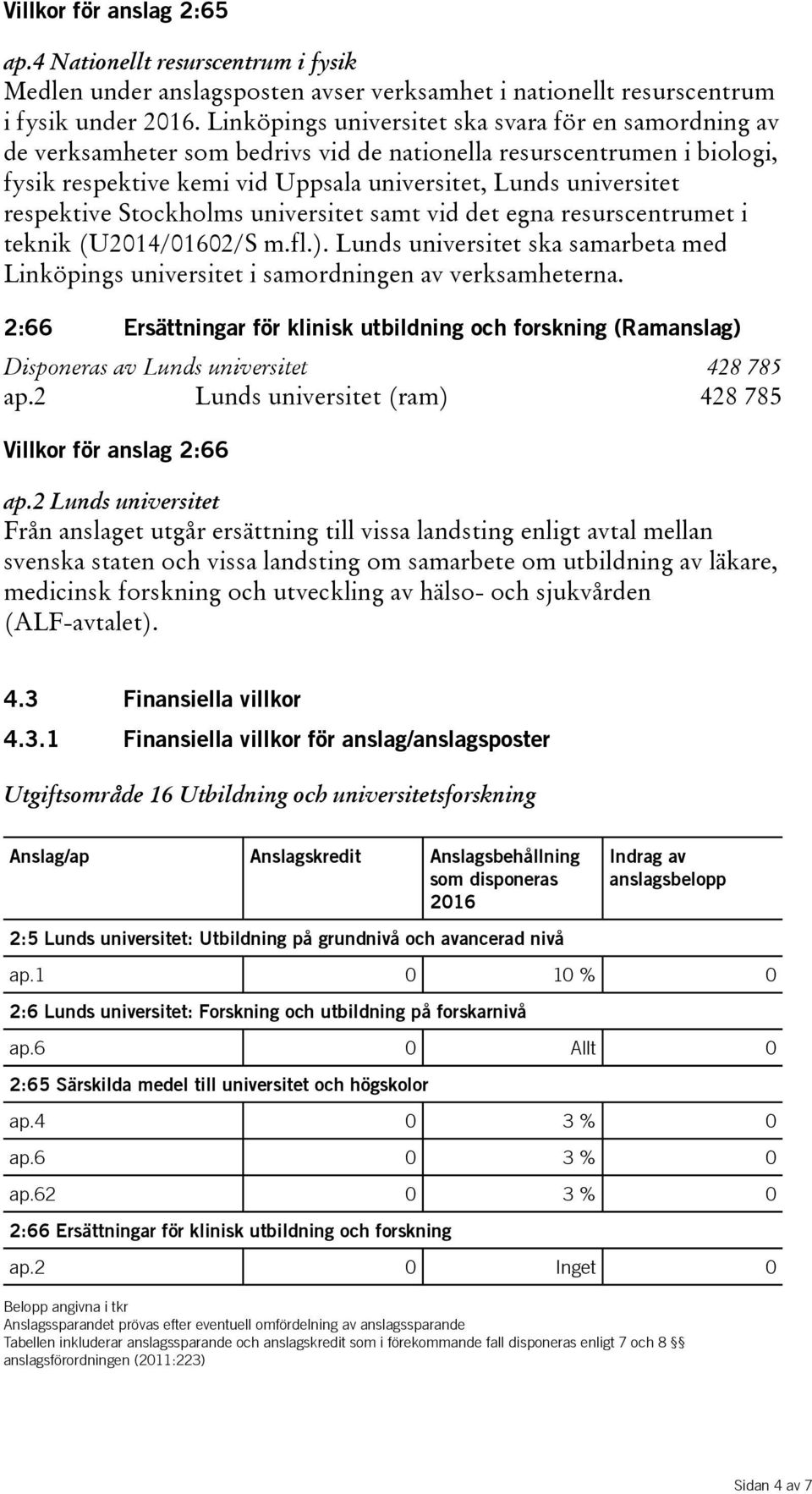 respektive Stockholms universitet samt vid det egna resurscentrumet i teknik(u2014/01602/s m.fl.). Lunds universitet ska samarbeta med Linköpings universitet i samordningen av verksamheterna.